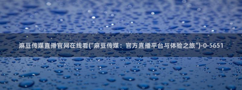 麻豆视频页面描述：麻豆传媒直播官网在线看(\